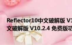 Reflector10中文破解版 V10.2.4 免费版（Reflector10中文破解版 V10.2.4 免费版功能简介）