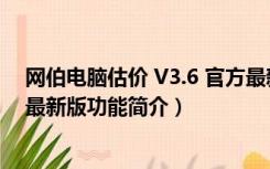 网伯电脑估价 V3.6 官方最新版（网伯电脑估价 V3.6 官方最新版功能简介）