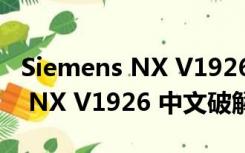 Siemens NX V1926 中文破解版（Siemens NX V1926 中文破解版功能简介）