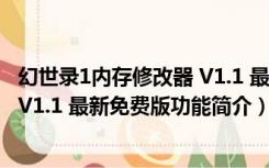 幻世录1内存修改器 V1.1 最新免费版（幻世录1内存修改器 V1.1 最新免费版功能简介）