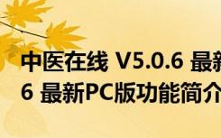 中医在线 V5.0.6 最新PC版（中医在线 V5.0.6 最新PC版功能简介）