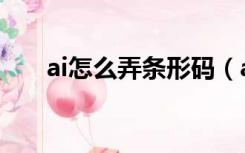 ai怎么弄条形码（ai里面怎么做条码）