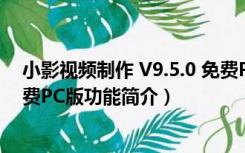 小影视频制作 V9.5.0 免费PC版（小影视频制作 V9.5.0 免费PC版功能简介）