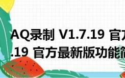 AQ录制 V1.7.19 官方最新版（AQ录制 V1.7.19 官方最新版功能简介）