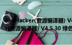 ResHacker(资源编译器) V4.5.30 绿色中文版（ResHacker(资源编译器) V4.5.30 绿色中文版功能简介）