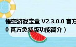 悟空游戏宝盒 V2.3.0.0 官方免费版（悟空游戏宝盒 V2.3.0.0 官方免费版功能简介）