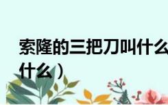 索隆的三把刀叫什么2022（索隆的三把刀叫什么）