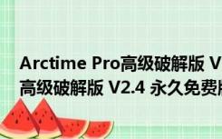 Arctime Pro高级破解版 V2.4 永久免费版（Arctime Pro高级破解版 V2.4 永久免费版功能简介）