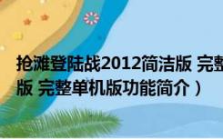 抢滩登陆战2012简洁版 完整单机版（抢滩登陆战2012简洁版 完整单机版功能简介）