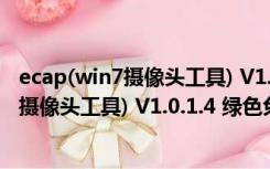 ecap(win7摄像头工具) V1.0.1.4 绿色免费版（ecap(win7摄像头工具) V1.0.1.4 绿色免费版功能简介）