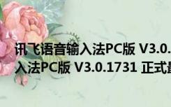 讯飞语音输入法PC版 V3.0.1731 正式最新版（讯飞语音输入法PC版 V3.0.1731 正式最新版功能简介）