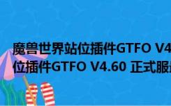 魔兽世界站位插件GTFO V4.60 正式服最新版（魔兽世界站位插件GTFO V4.60 正式服最新版功能简介）