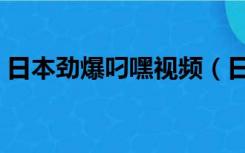 日本劲爆叼嘿视频（日本叼嘿视频大全网站）