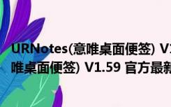 URNotes(意唯桌面便签) V1.59 官方最新版（URNotes(意唯桌面便签) V1.59 官方最新版功能简介）