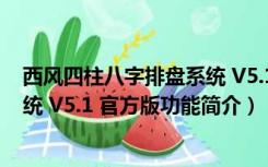 西风四柱八字排盘系统 V5.1 官方版（西风四柱八字排盘系统 V5.1 官方版功能简介）