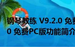 钢琴教练 V9.2.0 免费PC版（钢琴教练 V9.2.0 免费PC版功能简介）