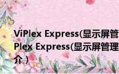 ViPlex Express(显示屏管理软件) V1.8.3.0301 官方版（ViPlex Express(显示屏管理软件) V1.8.3.0301 官方版功能简介）