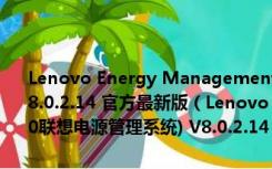 Lenovo Energy Management Win10(Win10联想电源管理系统) V8.0.2.14 官方最新版（Lenovo Energy Management Win10(Win10联想电源管理系统) V8.0.2.14 官方最新版功能简介）