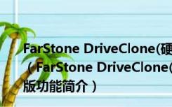 FarStone DriveClone(硬盘克隆软件) V10.03 官方最新版（FarStone DriveClone(硬盘克隆软件) V10.03 官方最新版功能简介）