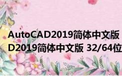 AutoCAD2019简体中文版 32/64位 完整电脑版（AutoCAD2019简体中文版 32/64位 完整电脑版功能简介）