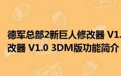 德军总部2新巨人修改器 V1.0 3DM版（德军总部2新巨人修改器 V1.0 3DM版功能简介）