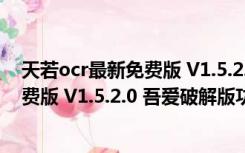 天若ocr最新免费版 V1.5.2.0 吾爱破解版（天若ocr最新免费版 V1.5.2.0 吾爱破解版功能简介）