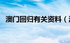 澳门回归有关资料（澳门回归的相关资料）