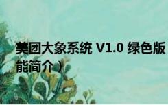 美团大象系统 V1.0 绿色版（美团大象系统 V1.0 绿色版功能简介）