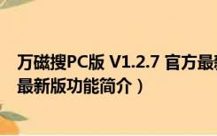 万磁搜PC版 V1.2.7 官方最新版（万磁搜PC版 V1.2.7 官方最新版功能简介）