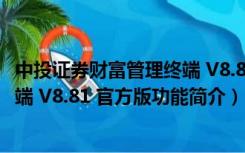 中投证券财富管理终端 V8.81 官方版（中投证券财富管理终端 V8.81 官方版功能简介）