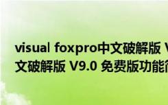 visual foxpro中文破解版 V9.0 免费版（visual foxpro中文破解版 V9.0 免费版功能简介）