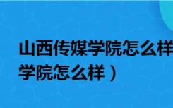 山西传媒学院怎么样好不好_高三（山西传媒学院怎么样）