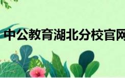 中公教育湖北分校官网（中公教育湖北分校）