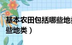 基本农田包括哪些地类地形（基本农田包括哪些地类）