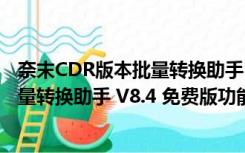 奈末CDR版本批量转换助手 V8.4 免费版（奈末CDR版本批量转换助手 V8.4 免费版功能简介）