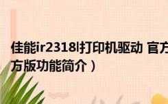 佳能ir2318l打印机驱动 官方版（佳能ir2318l打印机驱动 官方版功能简介）