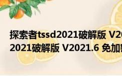 探索者tssd2021破解版 V2021.6 免加密狗版（探索者tssd2021破解版 V2021.6 免加密狗版功能简介）