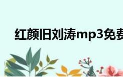 红颜旧刘涛mp3免费下载（红颜旧刘涛）