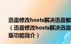 迅雷修改hosts解决迅雷敏感资源的屏蔽补丁 V2017 最新版（迅雷修改hosts解决迅雷敏感资源的屏蔽补丁 V2017 最新版功能简介）