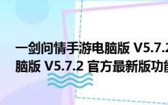 一剑问情手游电脑版 V5.7.2 官方最新版（一剑问情手游电脑版 V5.7.2 官方最新版功能简介）