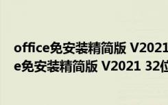 office免安装精简版 V2021 32位/64位 绿色便携版（office免安装精简版 V2021 32位/64位 绿色便携版功能简介）