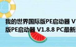 我的世界国际版PE启动器 V1.8.8 PC最新版（我的世界国际版PE启动器 V1.8.8 PC最新版功能简介）