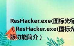 ResHacker.exe(图标光标修改器) x64 V4.5.0 绿色免费版（ResHacker.exe(图标光标修改器) x64 V4.5.0 绿色免费版功能简介）