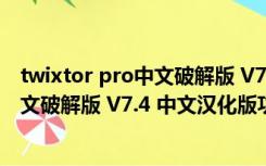 twixtor pro中文破解版 V7.4 中文汉化版（twixtor pro中文破解版 V7.4 中文汉化版功能简介）