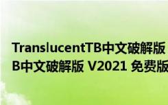 TranslucentTB中文破解版 V2021 免费版（TranslucentTB中文破解版 V2021 免费版功能简介）