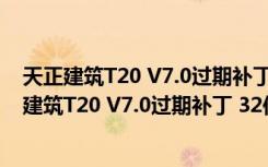 天正建筑T20 V7.0过期补丁 32位/64位 绿色免费版（天正建筑T20 V7.0过期补丁 32位/64位 绿色免费版功能简介）