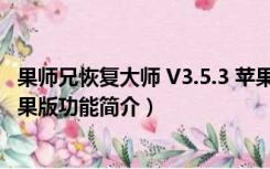 果师兄恢复大师 V3.5.3 苹果版（果师兄恢复大师 V3.5.3 苹果版功能简介）