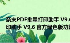 奈末PDF批量打印助手 V9.6 官方绿色版（奈末PDF批量打印助手 V9.6 官方绿色版功能简介）