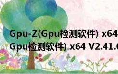 Gpu-Z(Gpu检测软件) x64 V2.41.0 官方中文版（Gpu-Z(Gpu检测软件) x64 V2.41.0 官方中文版功能简介）