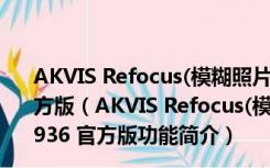 AKVIS Refocus(模糊照片变清楚软件) V5.1.423.10936 官方版（AKVIS Refocus(模糊照片变清楚软件) V5.1.423.10936 官方版功能简介）